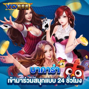 xo666 บาคาร่า เข้ามาร่วมสนุกแบบ 24 ชั่วโมง